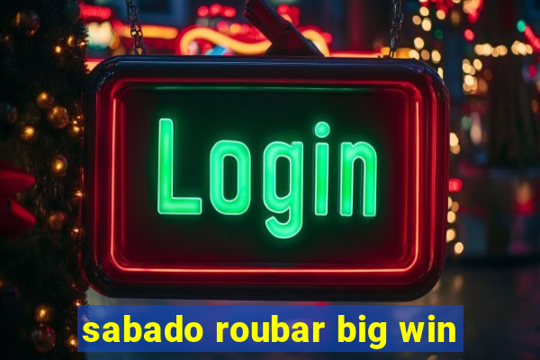 sabado roubar big win